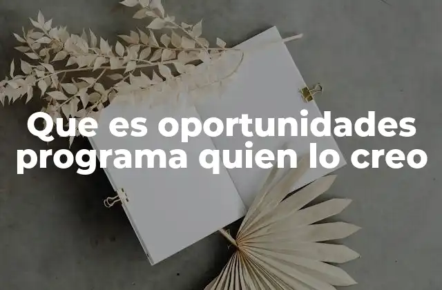 Que es Oportunidades Programa Quien Lo Creo
