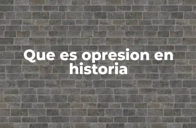 Que es Opresion en Historia