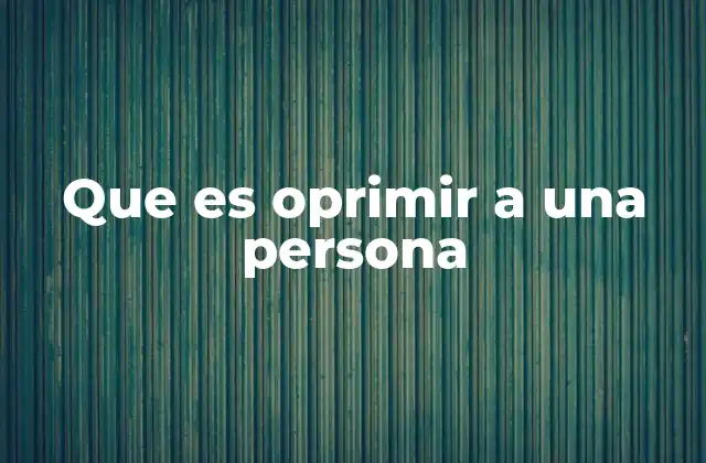 Que es Oprimir a una Persona