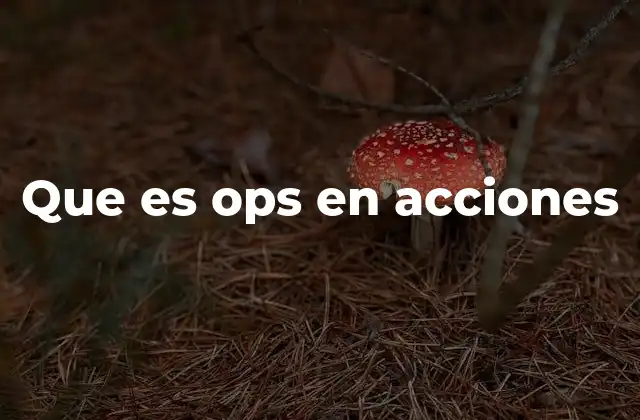 Que es Ops en Acciones