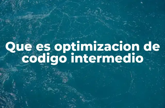 Que es Optimizacion de Codigo Intermedio