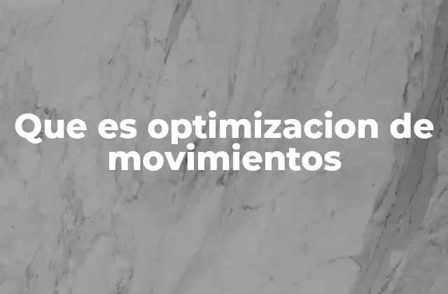 Que es Optimizacion de Movimientos