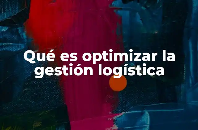 Qué es Optimizar la Gestión Logística