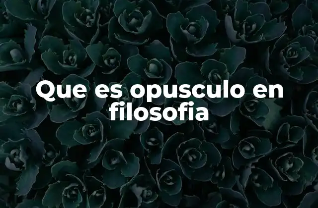 Que es Opusculo en Filosofia
