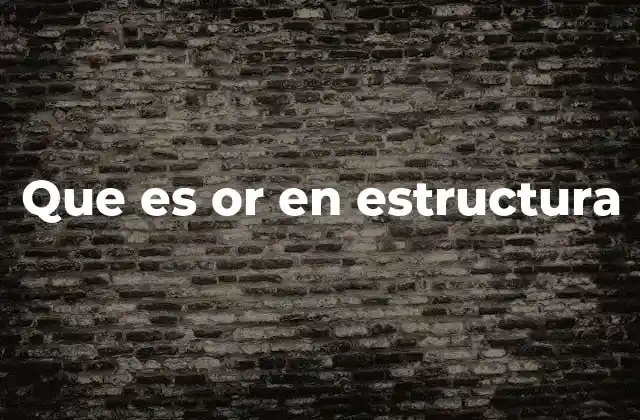 Que es Or en Estructura