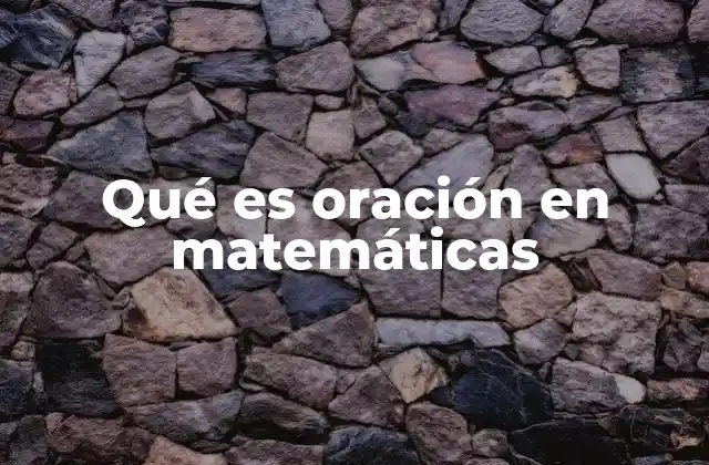 La importancia de las oraciones en la lógica matemática