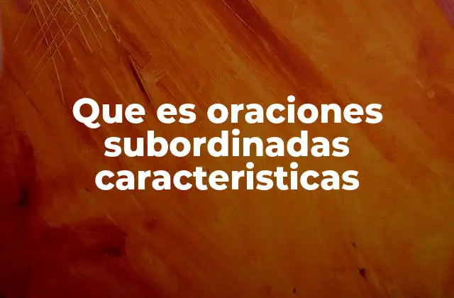 Que es Oraciones Subordinadas Caracteristicas 2 La importancia de las oraciones subordinadas en la comunicación