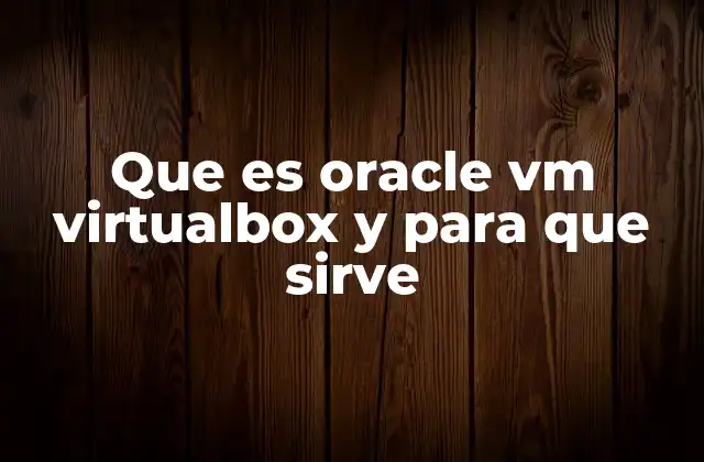 Que es Oracle Vm Virtualbox y para que Sirve