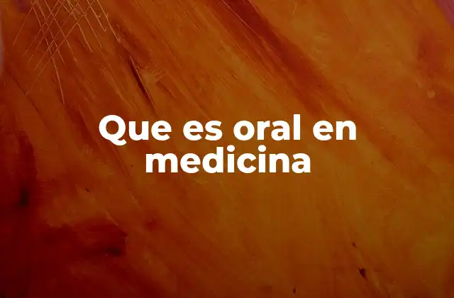 Que es Oral en Medicina