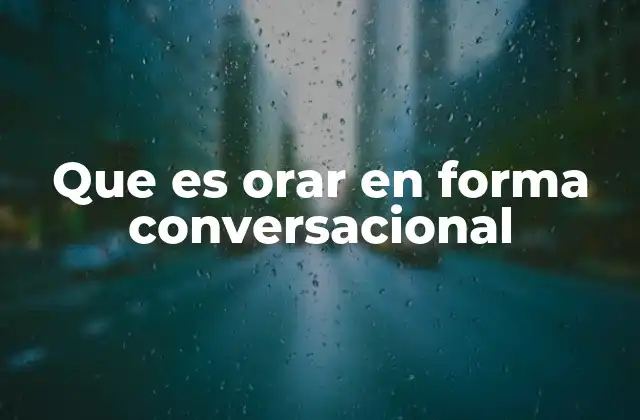 Que es Orar en Forma Conversacional