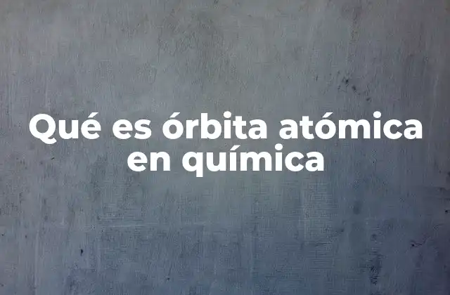 Qué es Órbita Atómica en Química 2 La importancia de la distribución electrónica en los átomos
