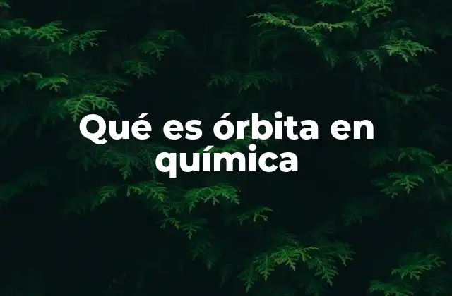 Qué es Órbita en Química