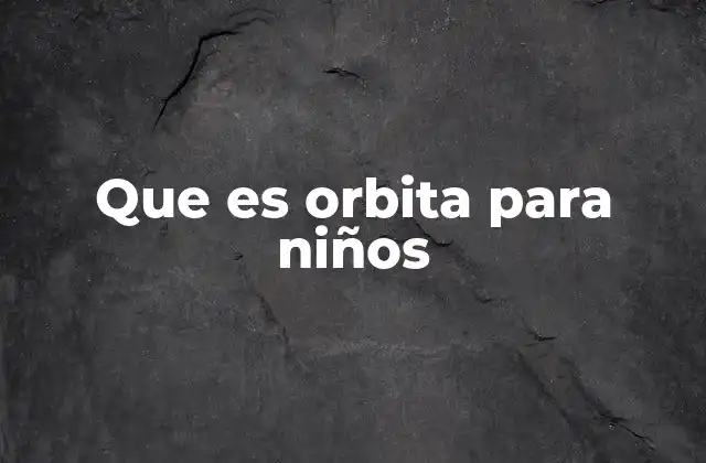 Que es Orbita para Niños