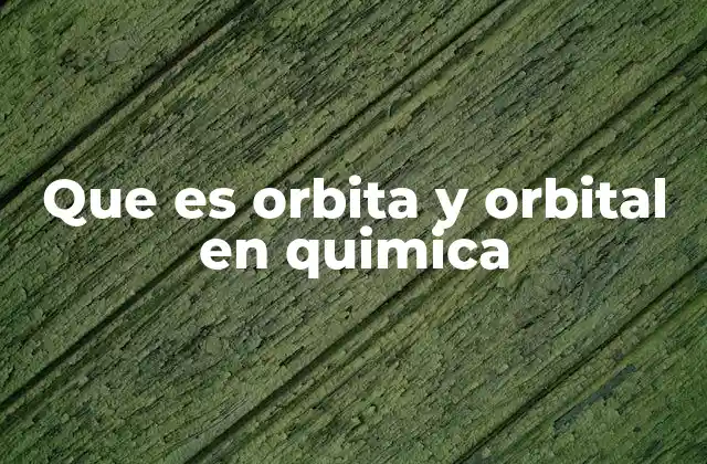 Que es Orbita y Orbital en Quimica