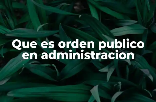 Que es Orden Publico en Administracion