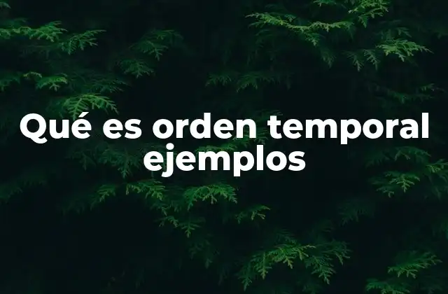 Qué es Orden Temporal Ejemplos