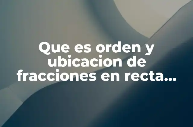 Que es Orden y Ubicacion de Fracciones en Recta Numerica