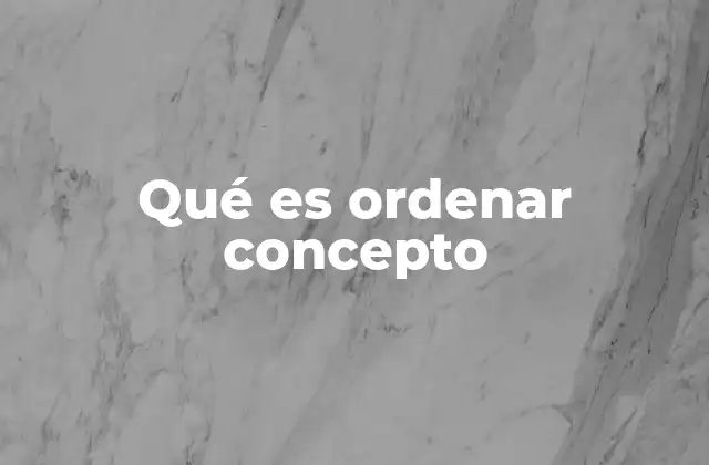 Qué es Ordenar Concepto