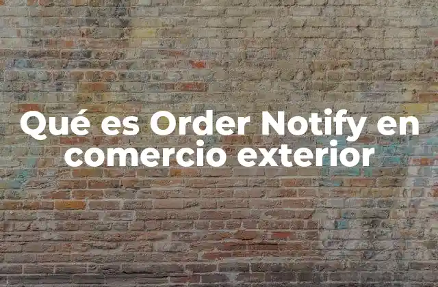 Qué es Order Notify en Comercio Exterior