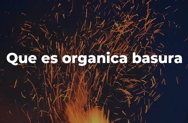 Que es Organica Basura