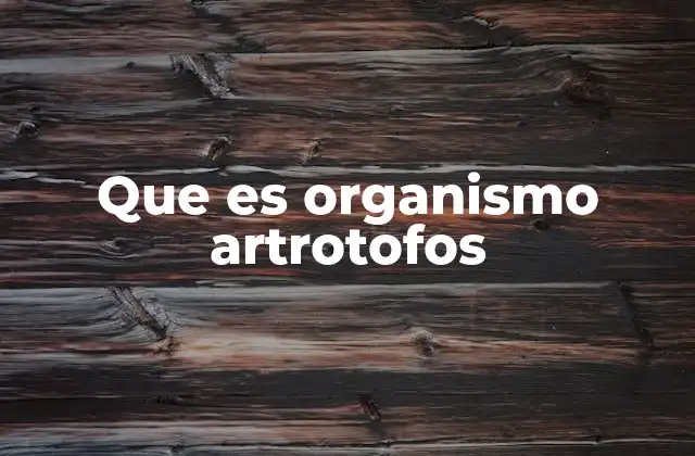 Que es Organismo Artrotofos