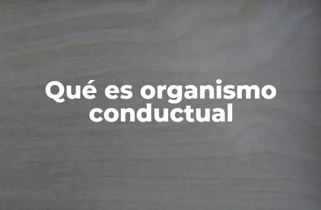 Qué es Organismo Conductual 2 El organismo conductual y su relación con el entorno