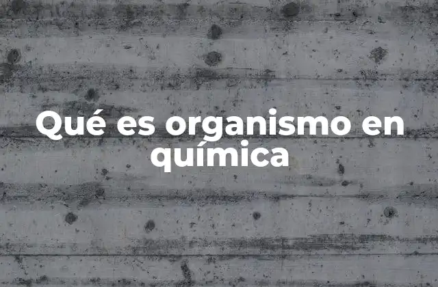 Qué es Organismo en Química