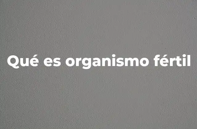 Qué es Organismo Fértil