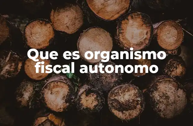 Que es Organismo Fiscal Autonomo