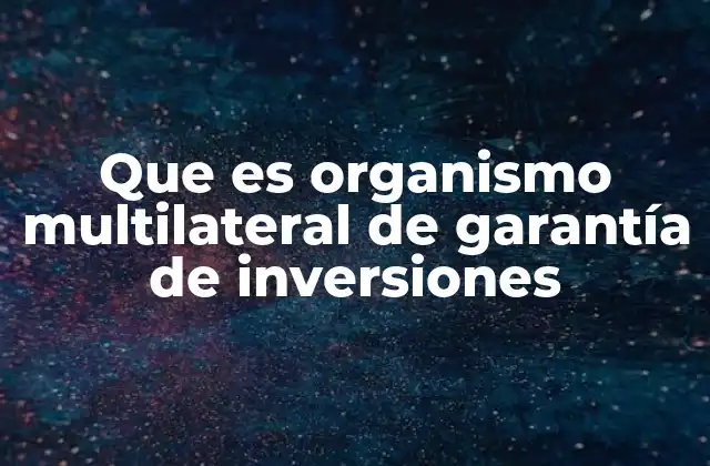 Que es Organismo Multilateral de Garantía de Inversiones