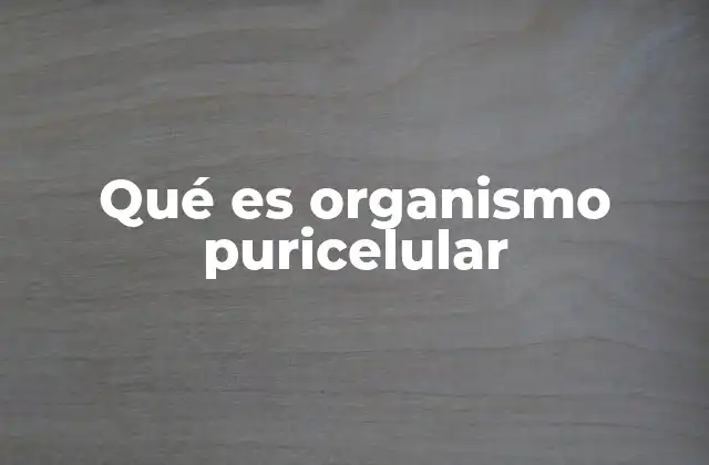 Qué es Organismo Puricelular