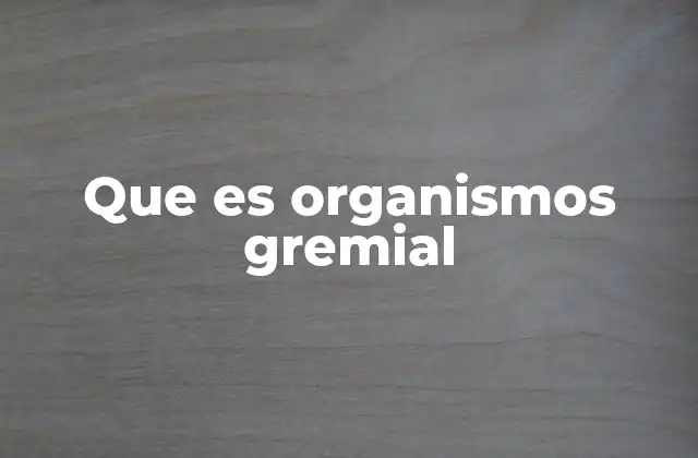 Que es Organismos Gremial
