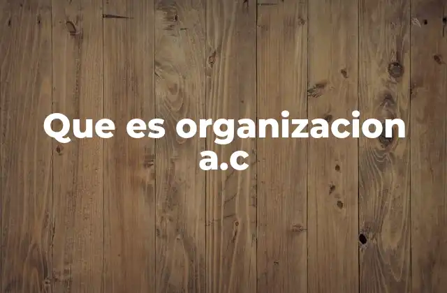 Que es Organizacion A.c