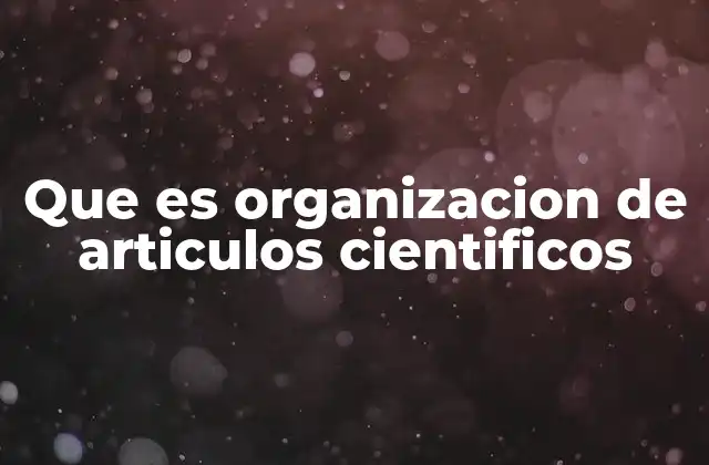 Que es Organizacion de Articulos Cientificos