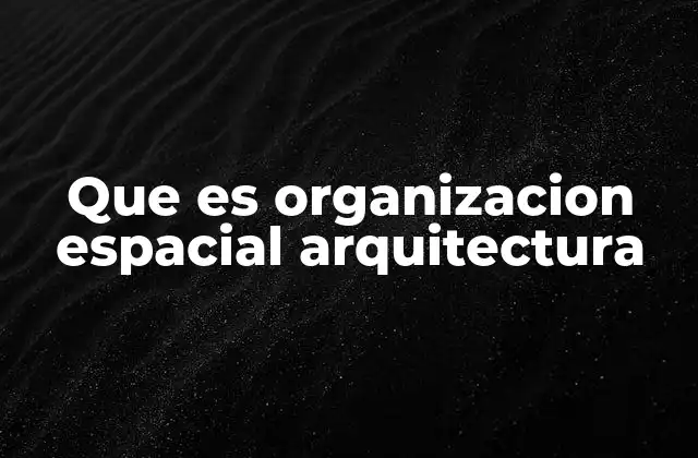 Que es Organizacion Espacial Arquitectura
