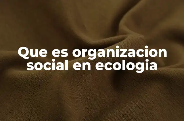 Que es Organizacion Social en Ecologia