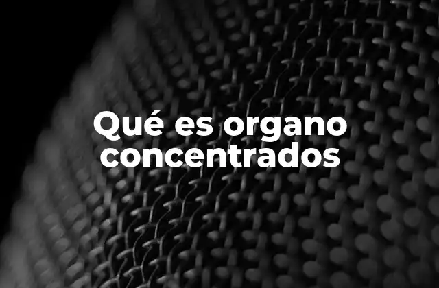 Qué es Organo Concentrados