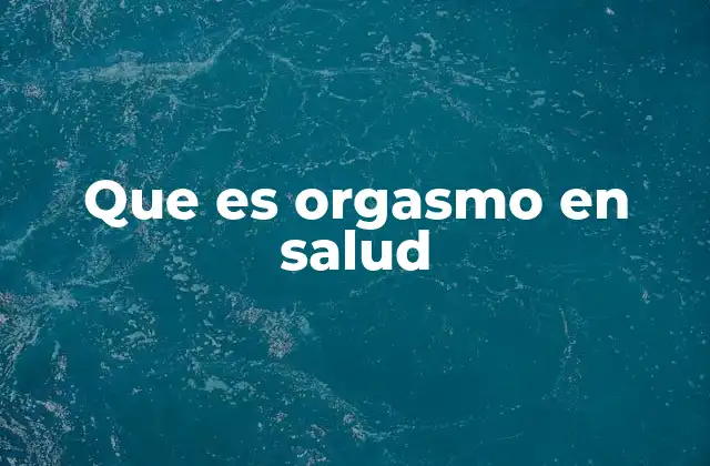 El papel del orgasmo en la salud emocional