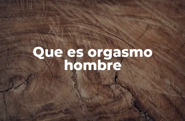 Que es Orgasmo Hombre