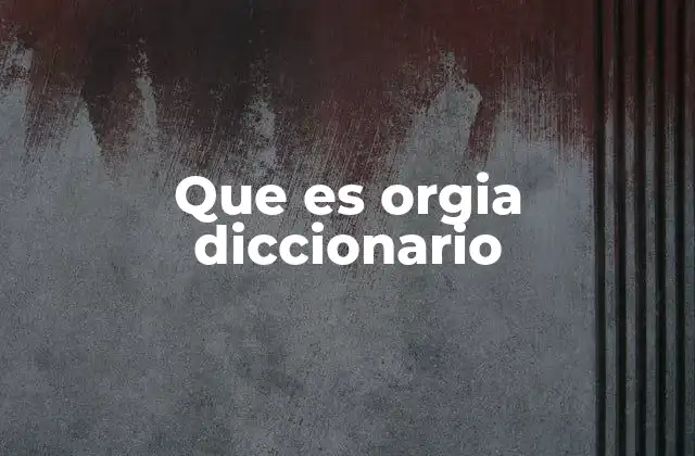 Que es Orgia Diccionario