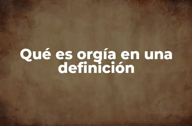 Qué es Orgía en una Definición