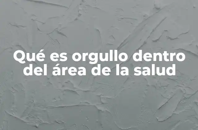 Qué es Orgullo Dentro Del Área de la Salud