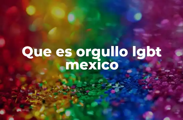 Que es Orgullo Lgbt Mexico 2 La importancia del orgullo en la sociedad mexicana