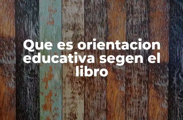Que es Orientacion Educativa Segen el Libro