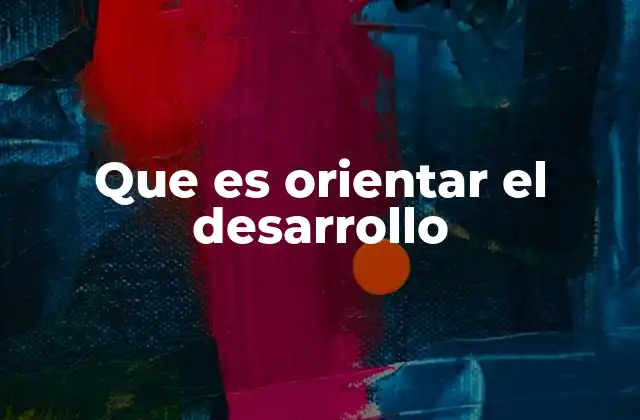Que es Orientar el Desarrollo