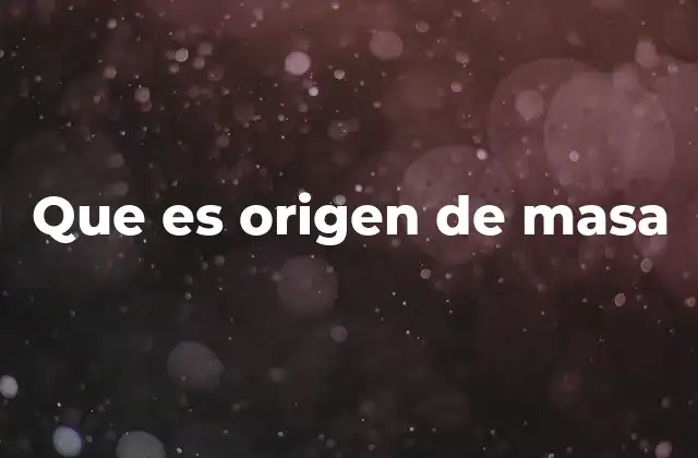 Que es Origen de Masa