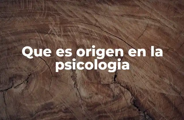 Que es Origen en la Psicologia