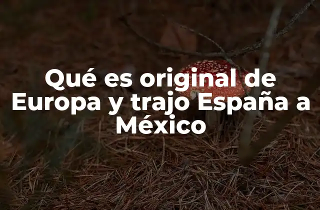 Qué es Original de Europa y Trajo España a México