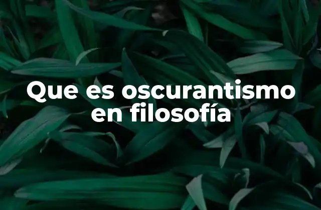 Que es Oscurantismo en Filosofía