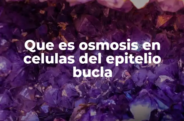 Que es Osmosis en Celulas Del Epitelio Bucla